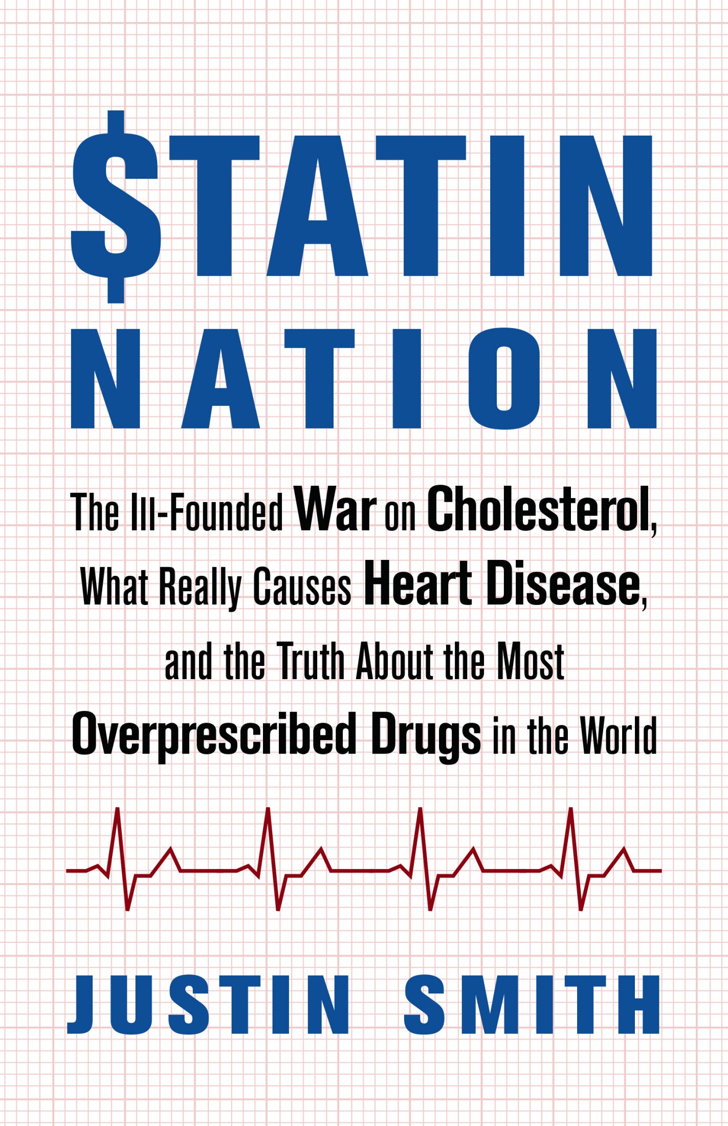 Statin Nation: The Ill-Founded War on Cholesterol, What Really Causes Heart Disease, and the Truth About the Most Overprescribed Drugs in the World