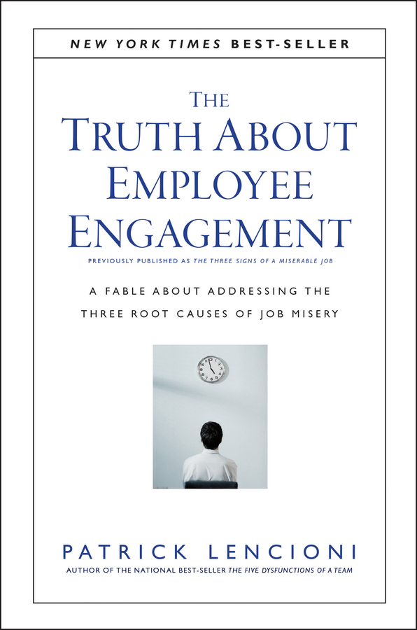 The Truth About Employee Engagement: A Fable About Addressing the Three Root Causes of Job Misery