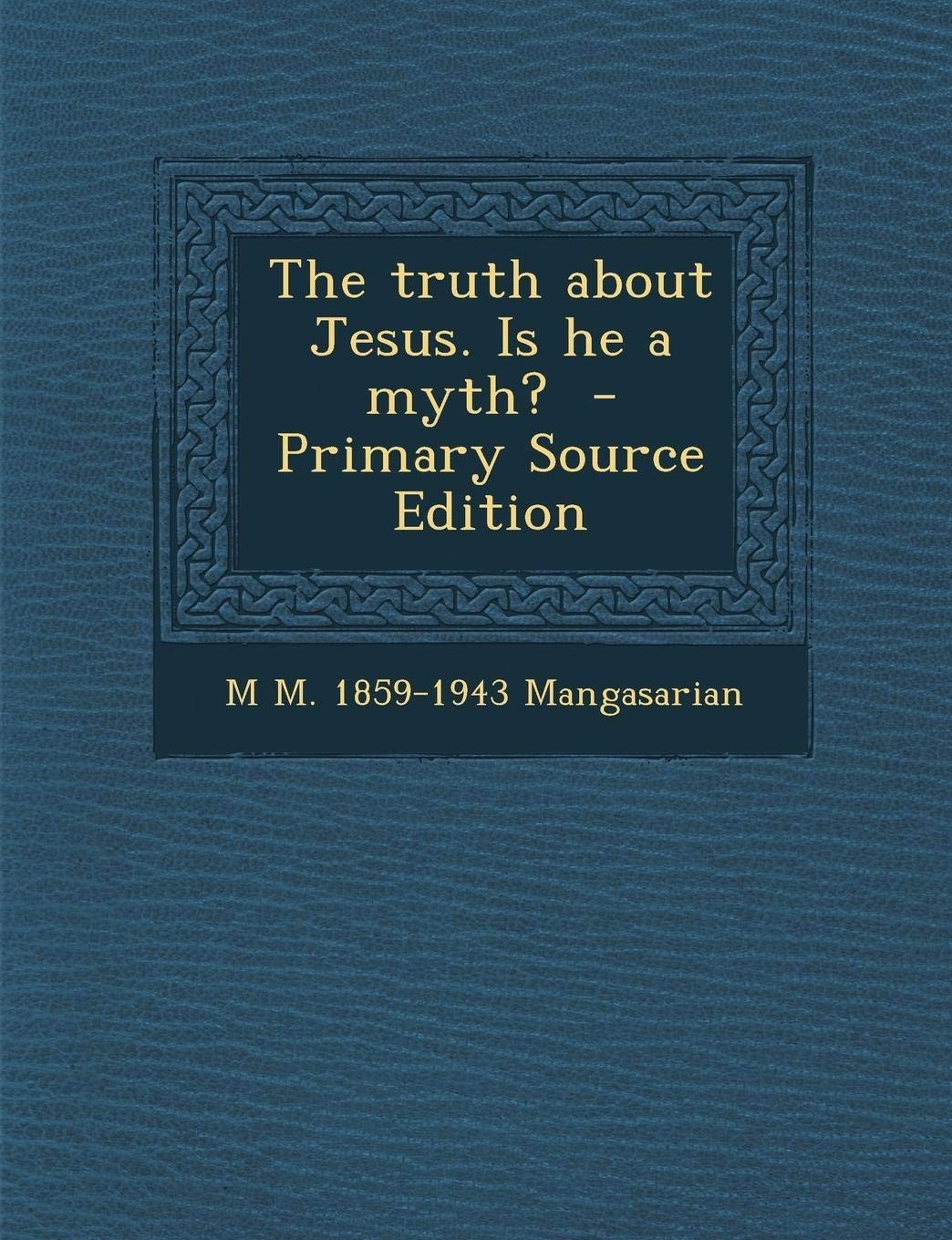 The Truth About Jesus. Is He a Myth?