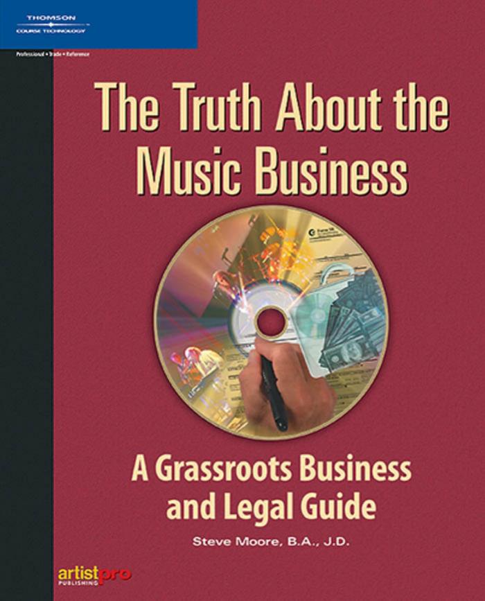 The Truth About the Music Business: A Grassroots Business and Legal Guide