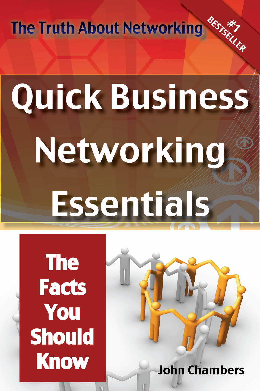 The Truth About Networking: Quick Business Networking Essentials, the Facts You Should Know