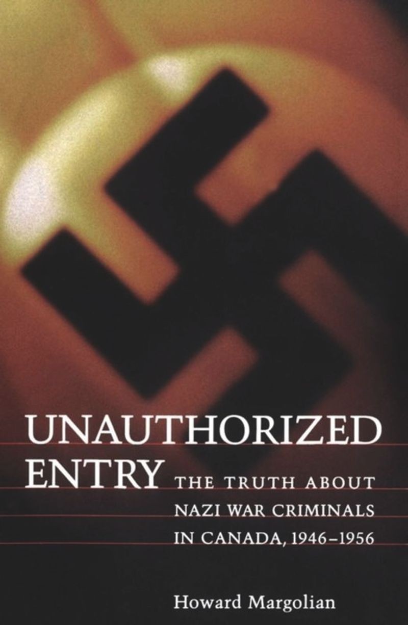Unauthorized Entry: The Truth About Nazi War Criminals in Canada, 1946-1956