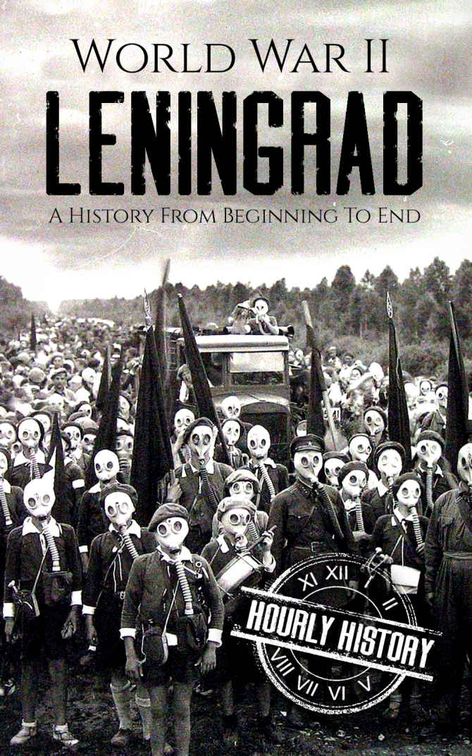 World War II Leningrad: A History From Beginning to End (World War 2 Battles Book 6)