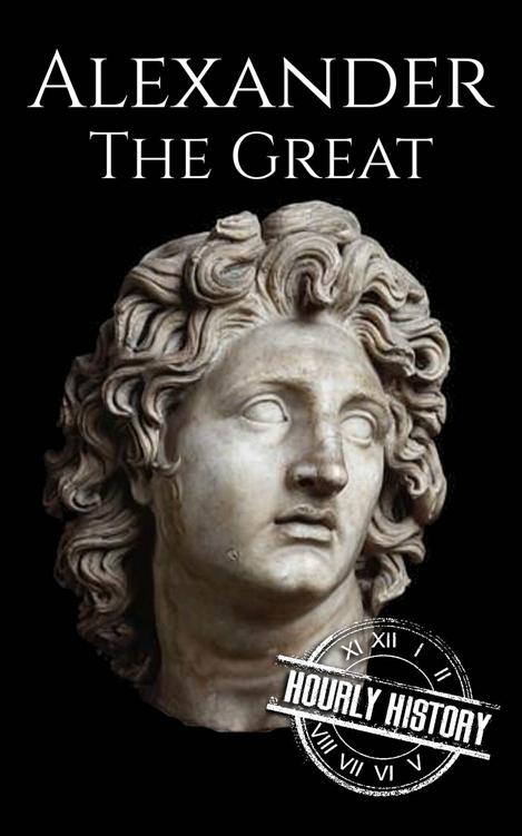 Alexander the Great: A Life From Beginning to End (Military Biographies Book 2)