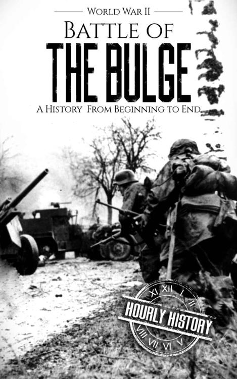 Battle of the Bulge - World War II: A History From Beginning to End (World War 2 Battles)