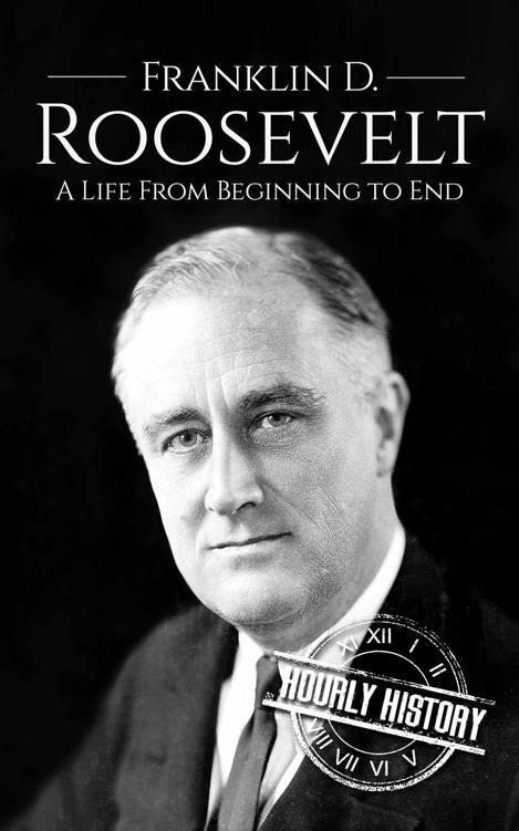 Franklin D. Roosevelt: A Life From Beginning to End (Biographies of US Presidents Book 32)