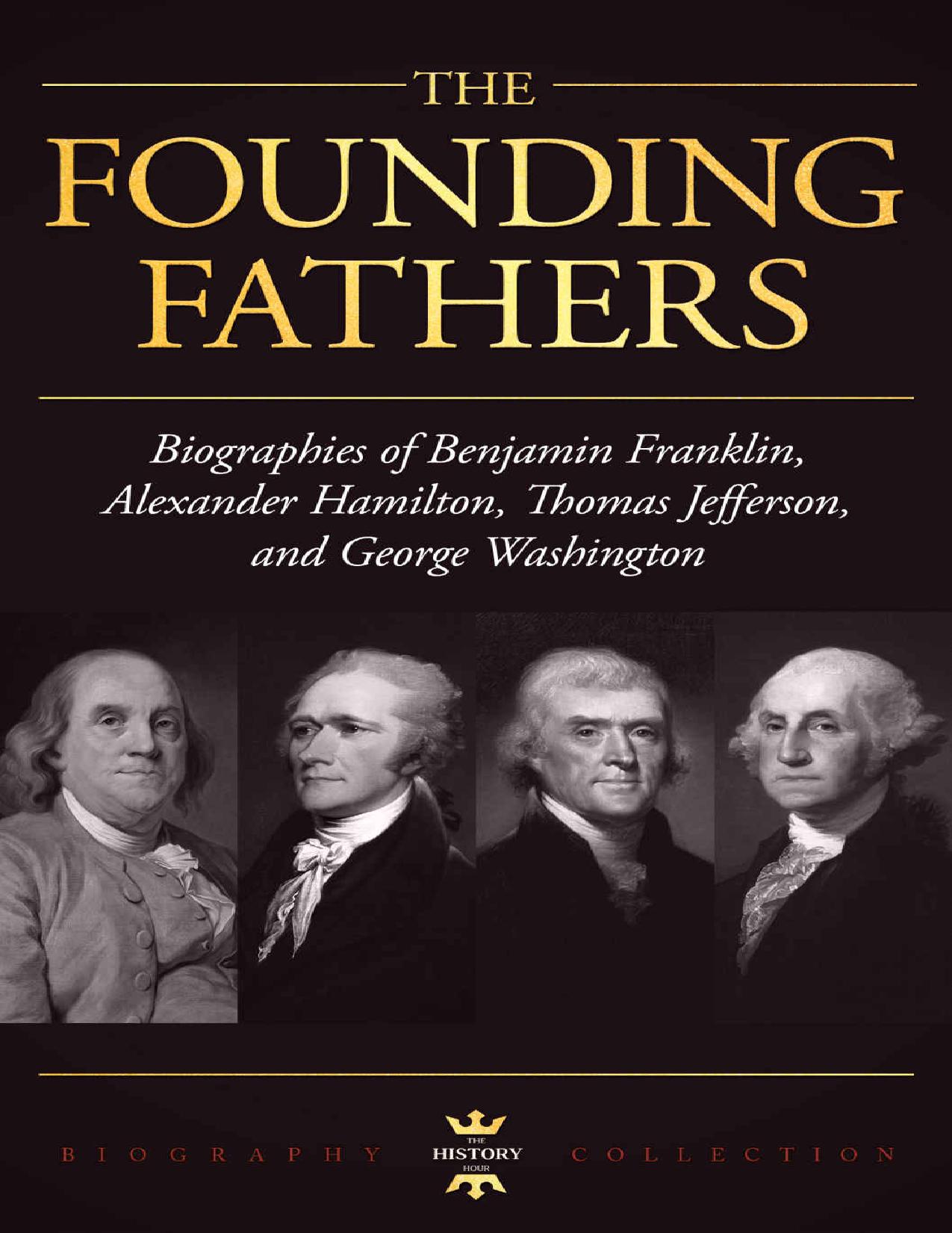 GEORGE WASHINGTON, ALEXANDER HAMILTON, THOMAS JEFFERSON, AND BENJAMIN FRANKLIN: The Founding Fathers. The Biography Collection