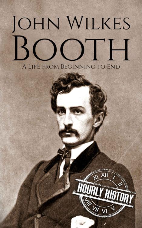 John Wilkes Booth: A Life from Beginning to End (American Civil War)