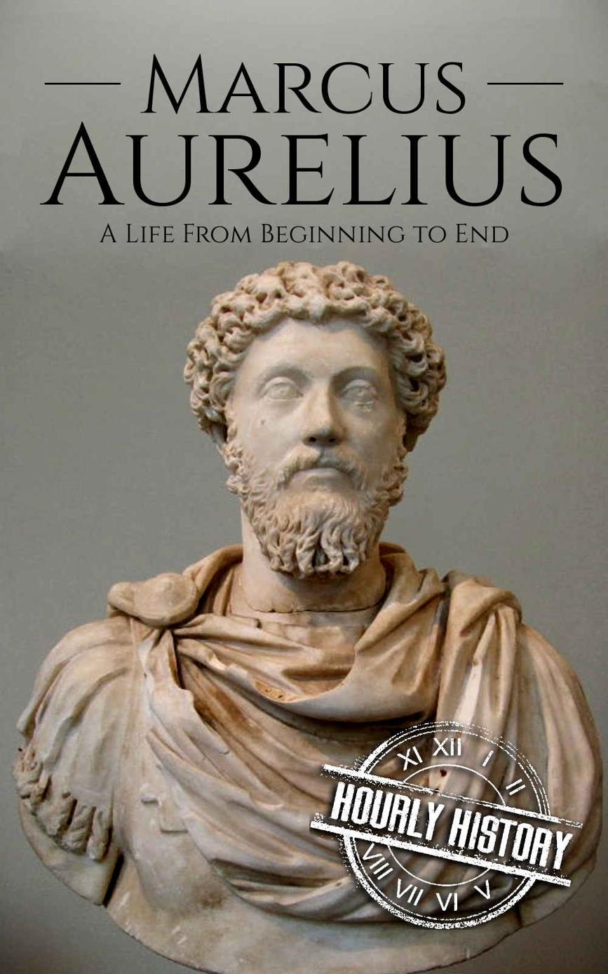 Marcus Aurelius: A Life From Beginning to End