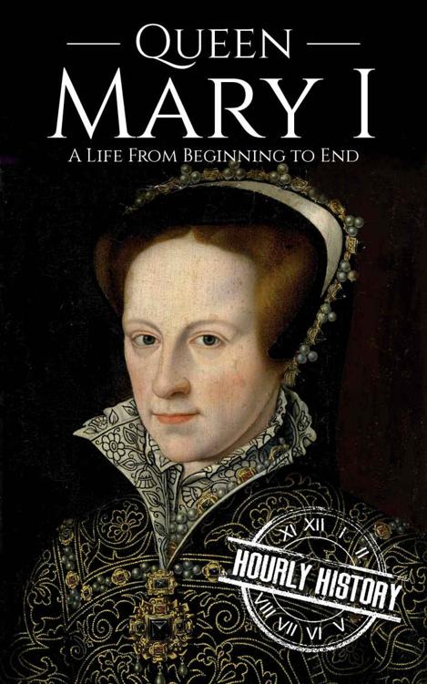 Queen Mary I: A Life From Beginning to End (Biographies of British Royalty Book 7)