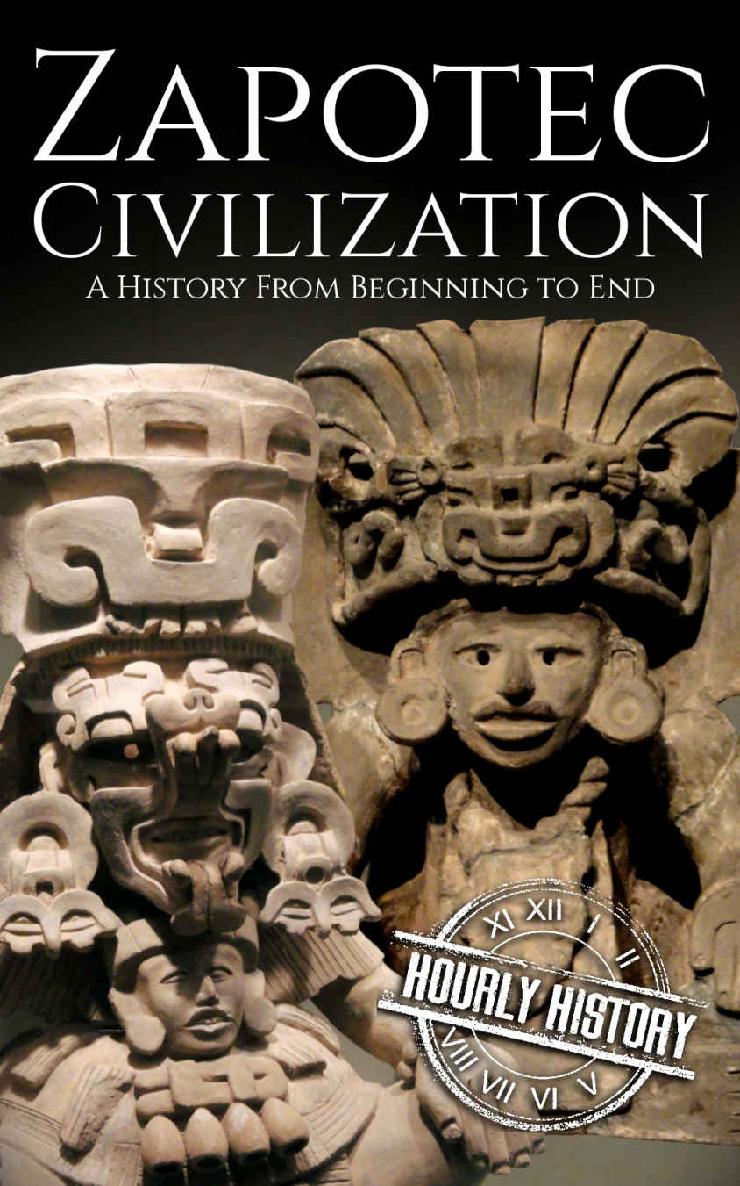 Zapotec Civilization: A History from Beginning to End (Mesoamerican History)