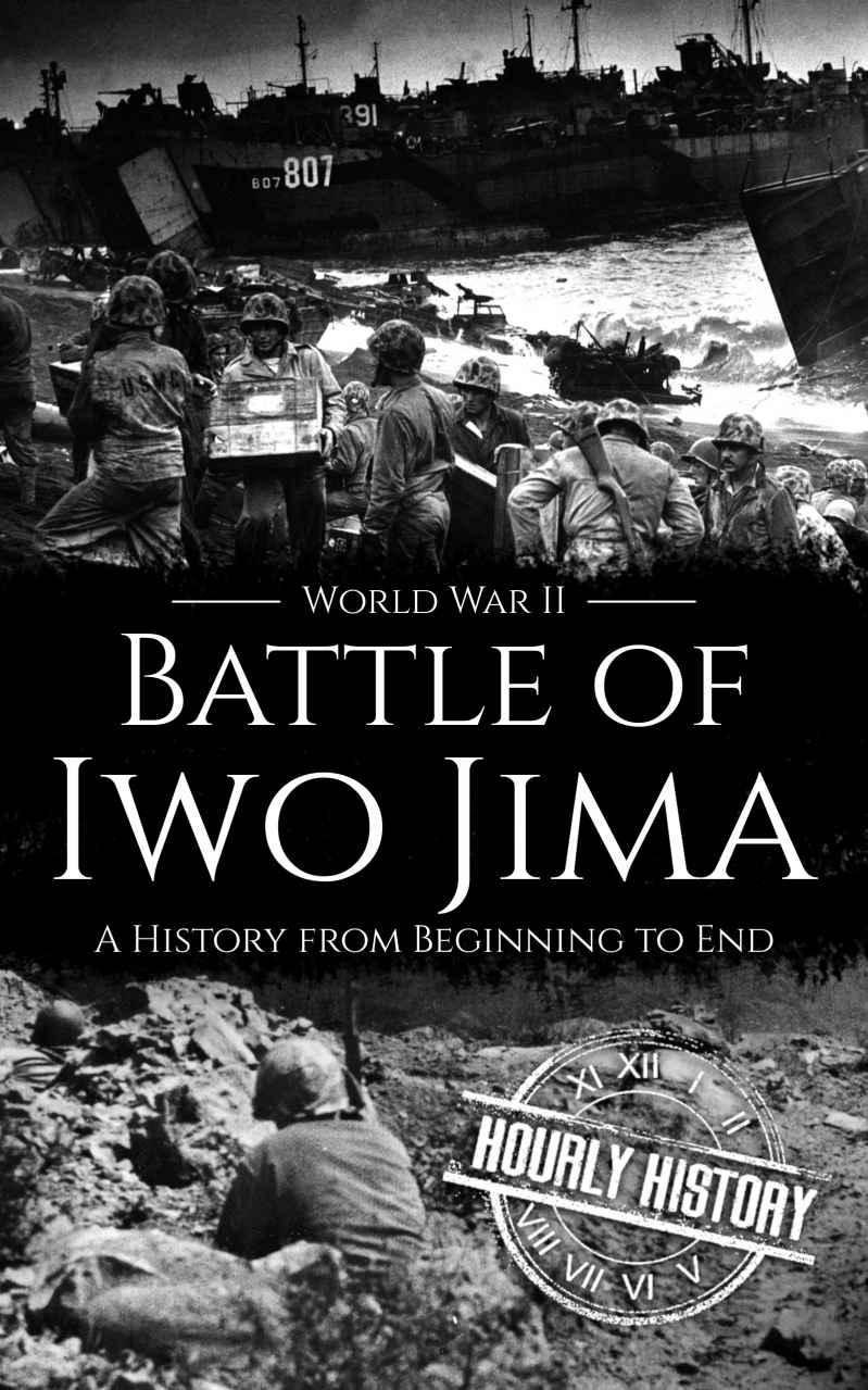 Battle of Iwo Jima - World War II: A History from Beginning to End (World War 2 Battles Book 15)