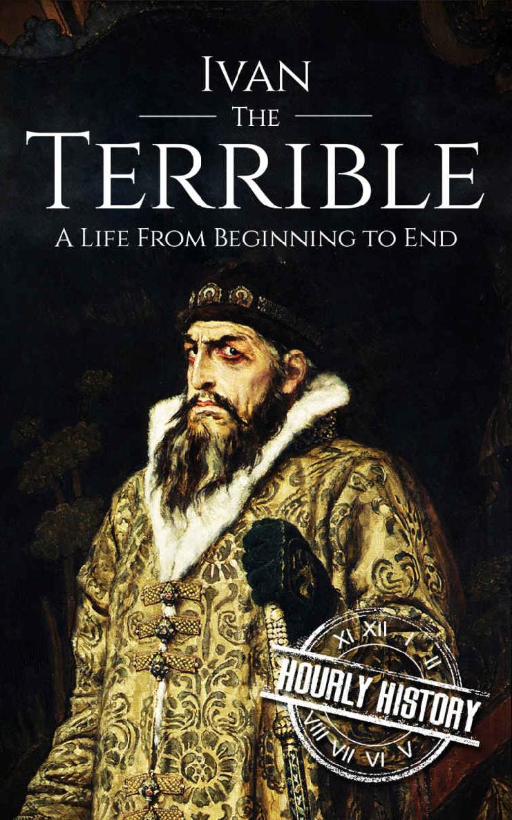 Ivan the Terrible: A Life From Beginning to End (Biographies of Russian Royalty Book 4)