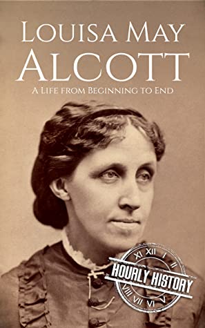 Louisa May Alcott: A Life From Beginning to End
