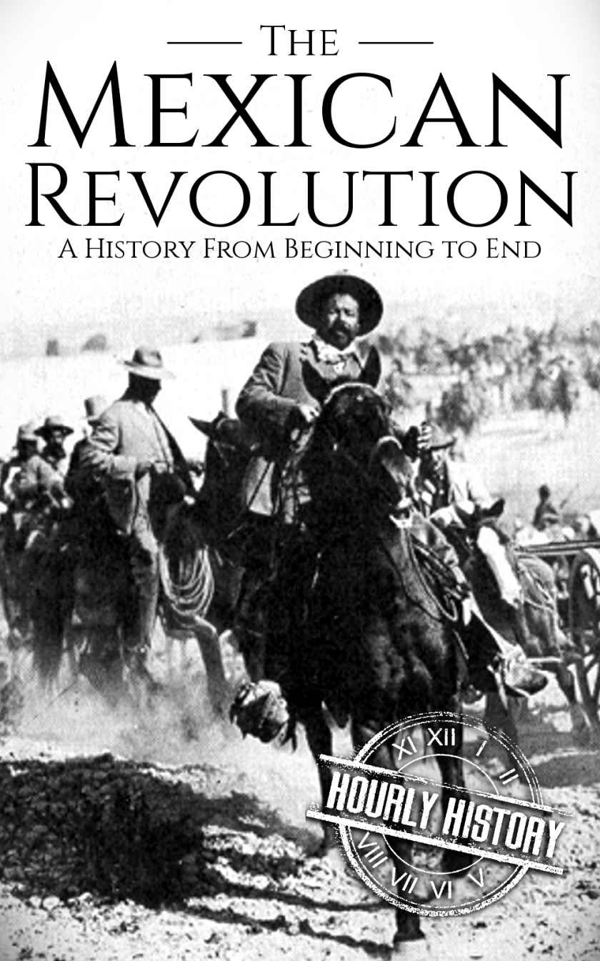 The Mexican Revolution: A History From Beginning to End