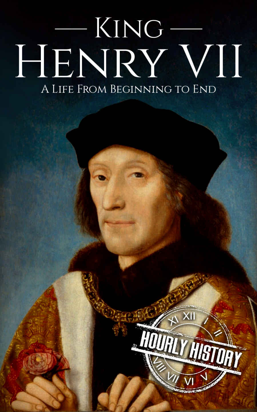 King Henry VII: A Life from Beginning to End (Biographies of British Royalty)