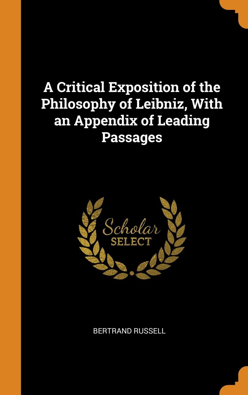 A Critical Exposition of the Philosophy of Leibniz: with an Appendix of Leading Passages