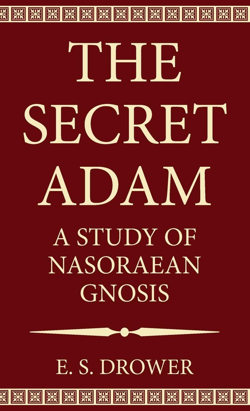 The Secret Adam: A Study of Nasoraean Gnosis