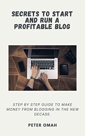 Secrets to Start and Run a Profitable Blog: Step by Step Guide to Make Money From Blogging in the New Decade.