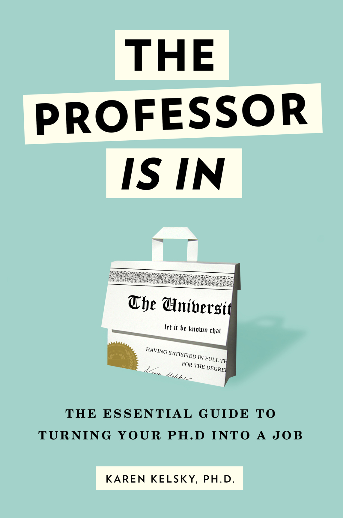 The Professor Is In: The Essential Guide to Turning Your Ph.D. Into a Job