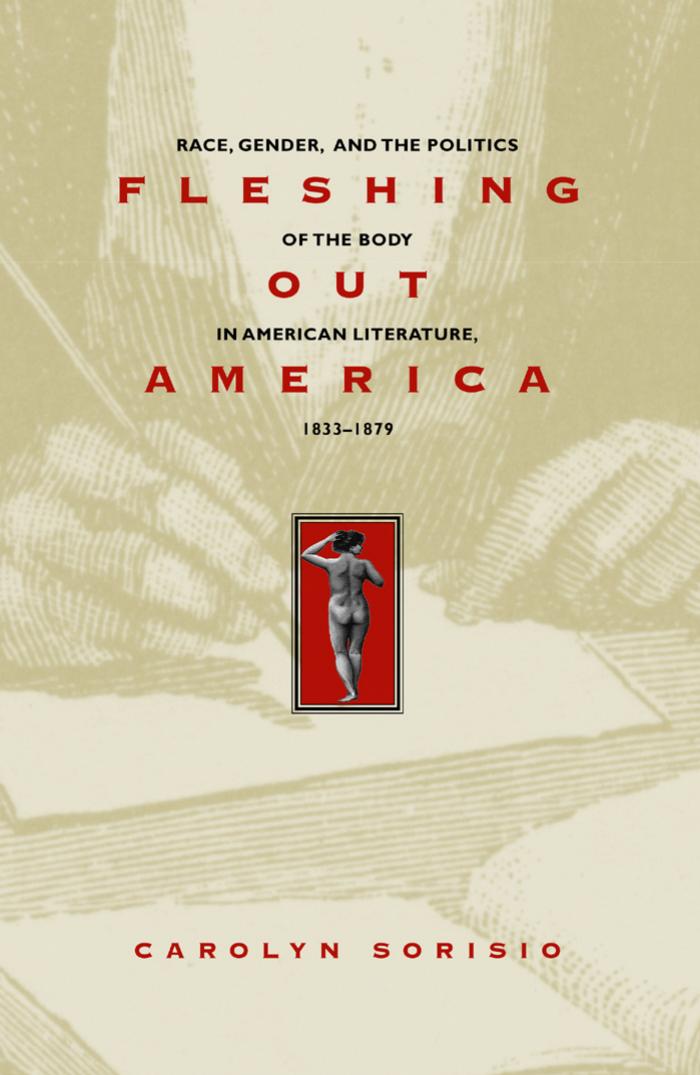 Fleshing Out America: Race, Gender, and the Politics of the Body in American Literature, 1833-1879