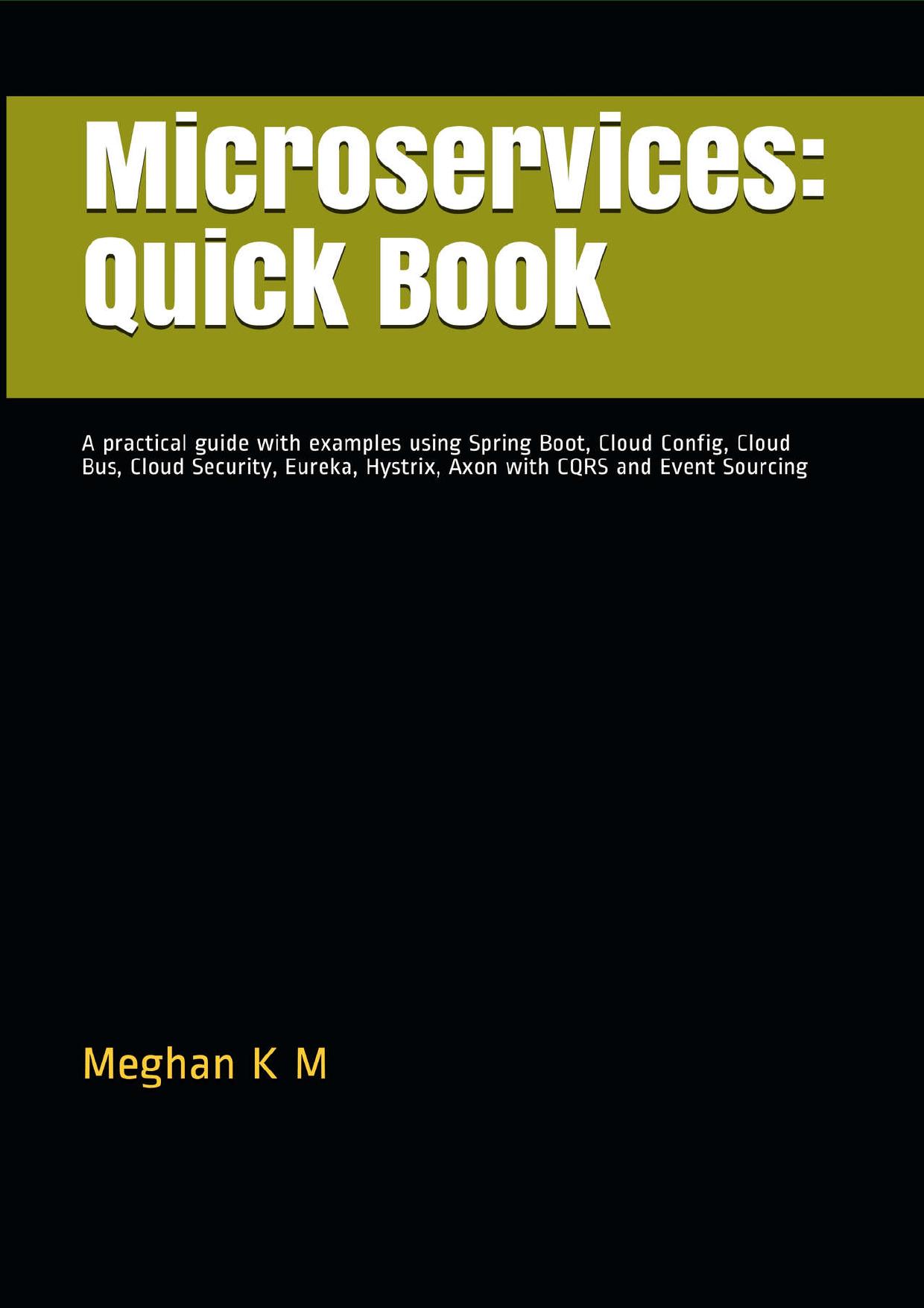 Microservices: Quick Book: A practical guide with examples using Spring Boot, Cloud Config, Cloud Bus, Cloud Security, Eureka, Hystrix, Axon with CQRS and Event Sourcing