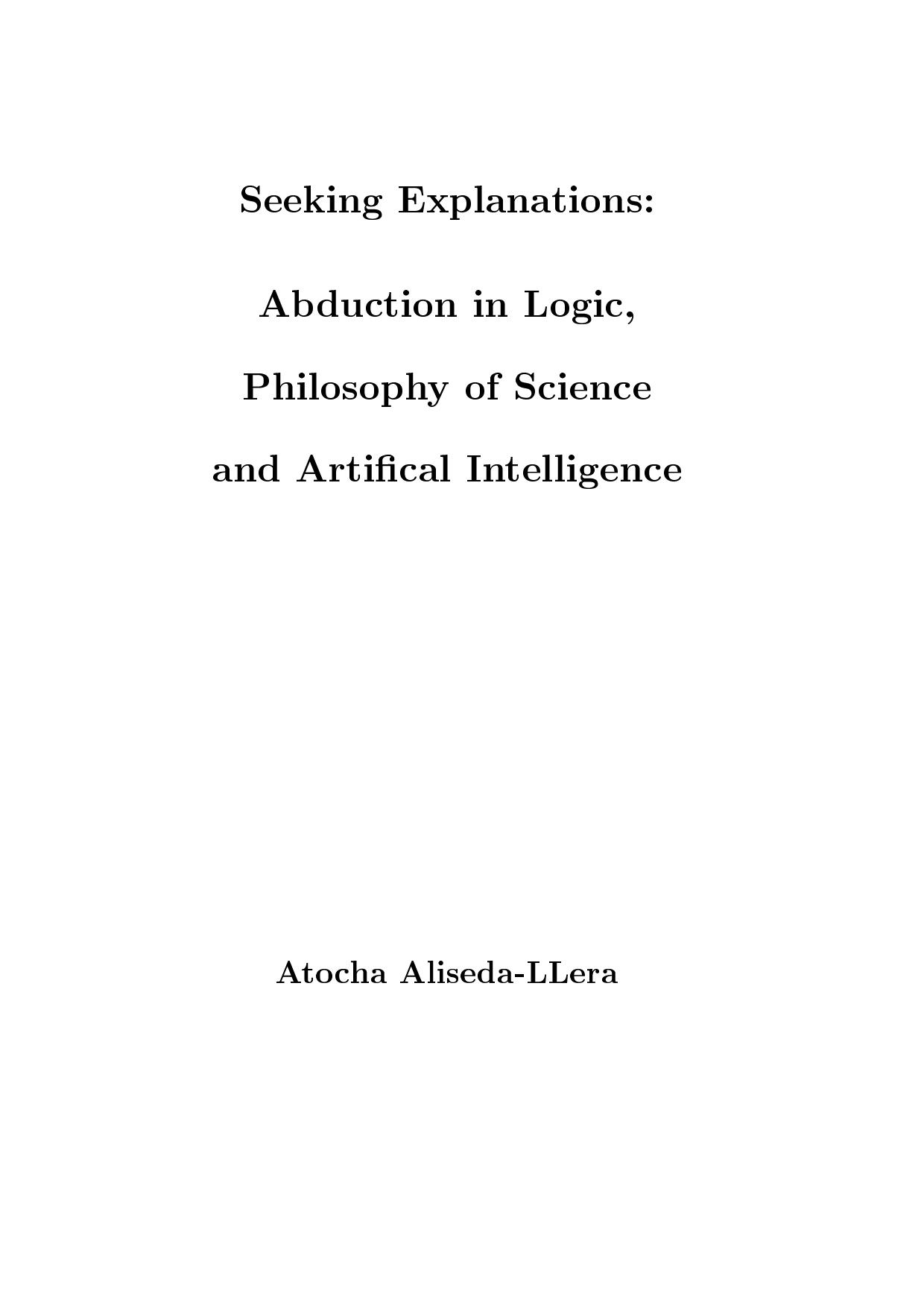 Seeking Explanations - Abduction in Logic, Philosophy of Science, and Artifical Intelligence