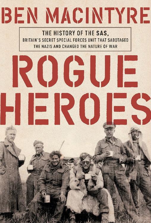 Rogue Heroes: The History of the SAS, Britain's Secret Special Forces Unit That Sabotaged the Nazis and Changed the Nature of War