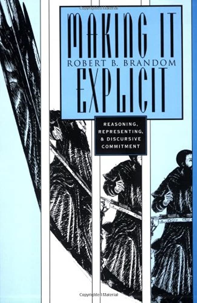 Making It Explicit: Reasoning, Representing, and Discursive Commitment