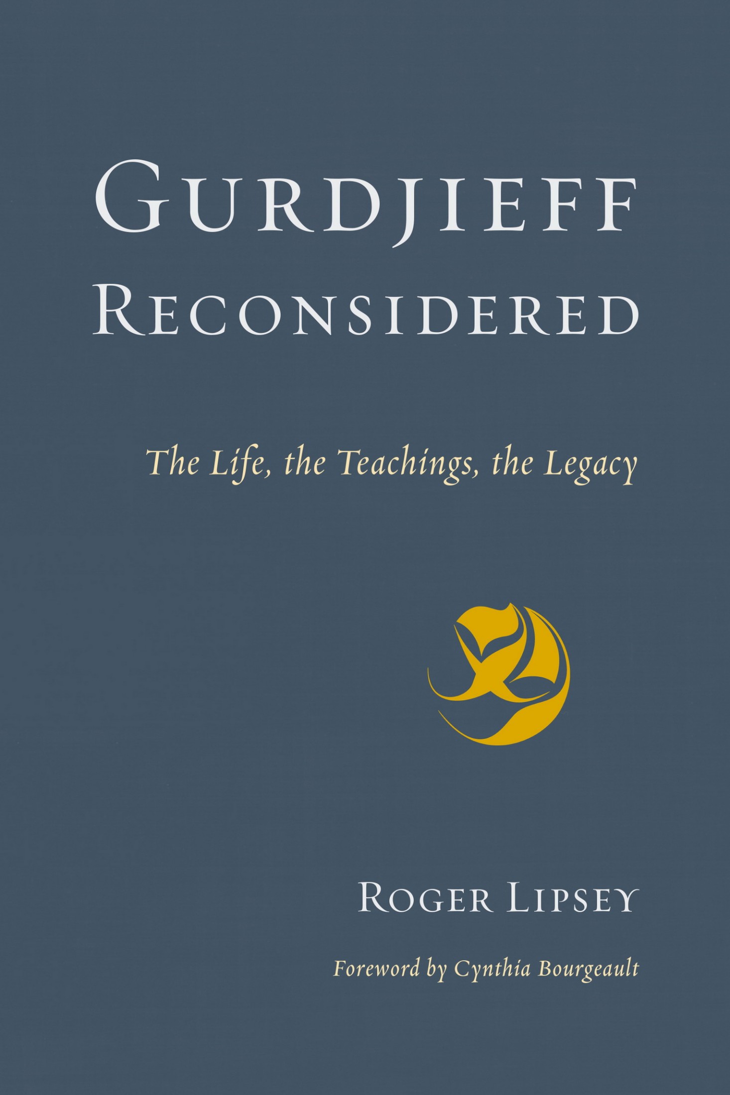 Gurdjieff Reconsidered: The Life, the Teachings, the Legacy