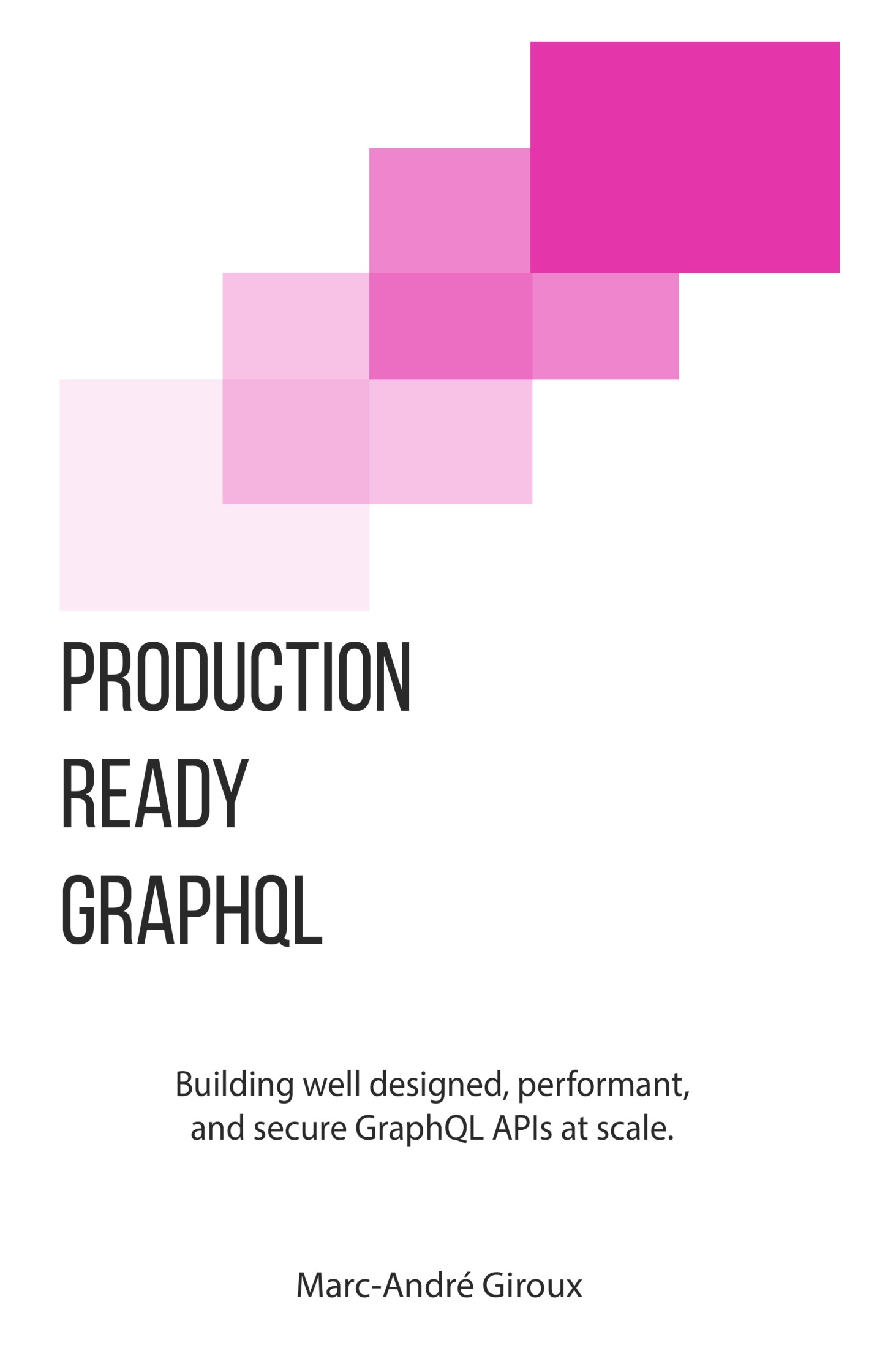 Production Ready GraphQL: Building Well Designed, Performant, and Secure GraphQL APIs at Scale