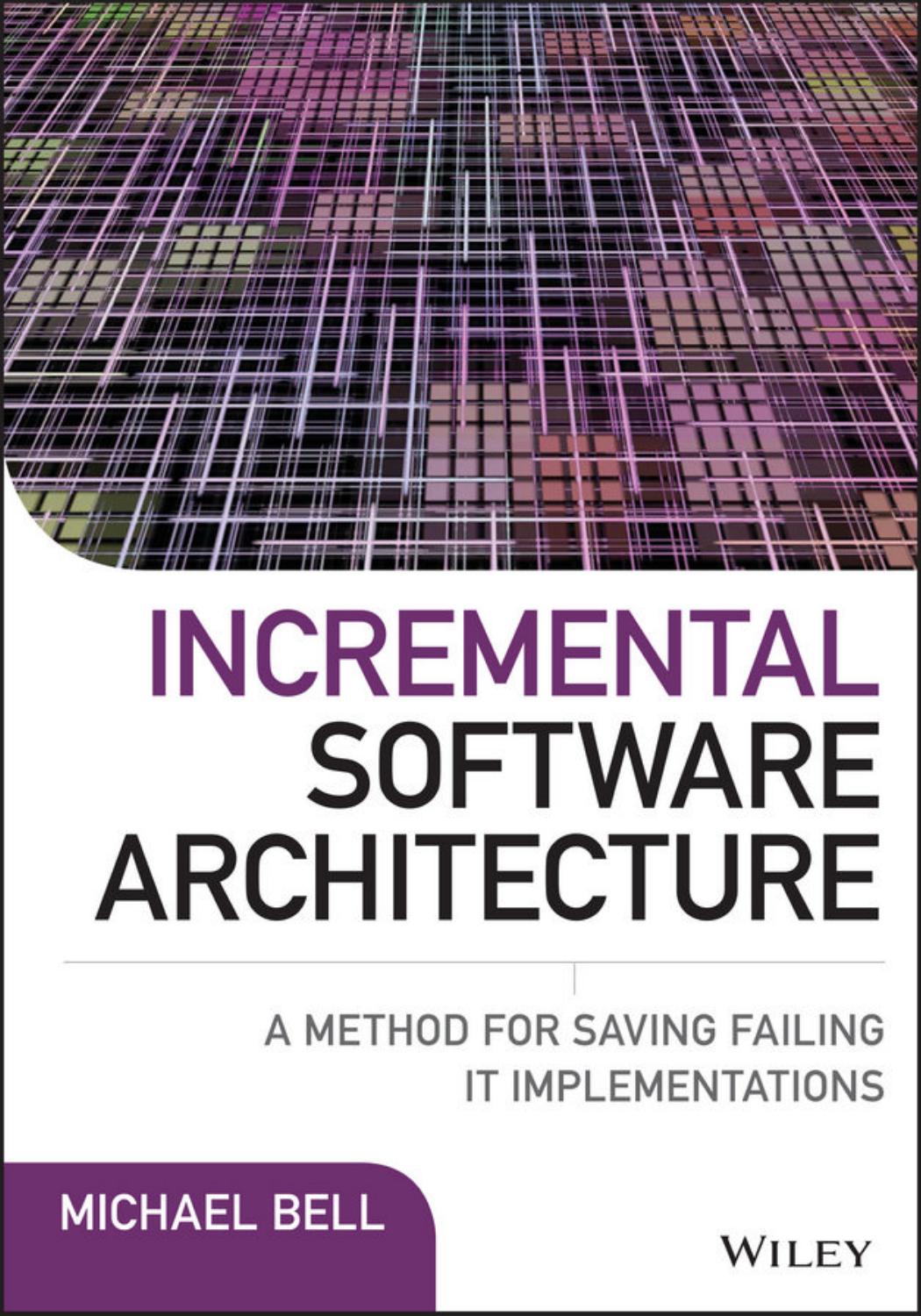 Incremental Software Architecture: A Method for Saving Failing IT Implementations