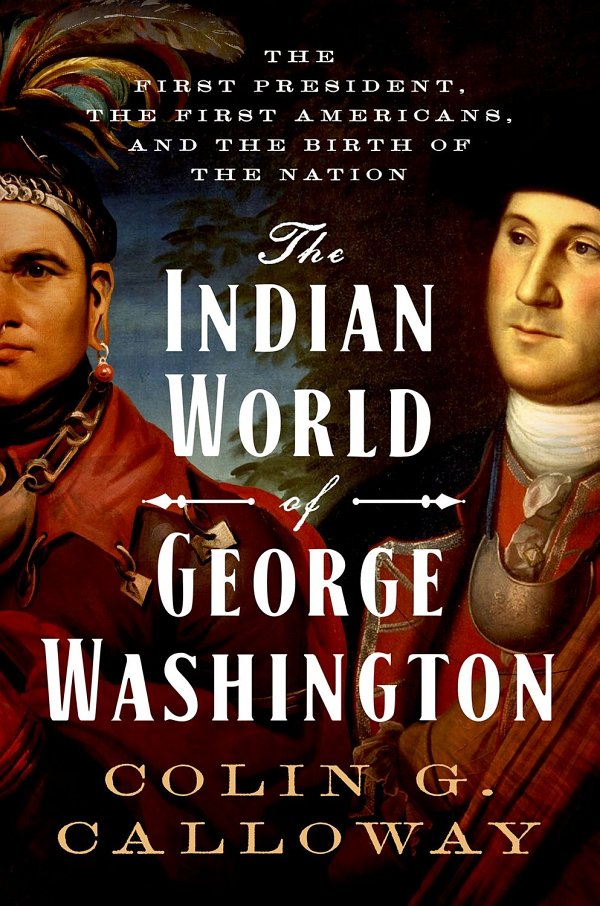 The Indian World of George Washington: The First President, the First Americans, and the Birth of the Nation