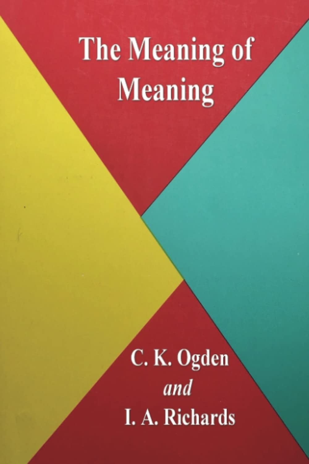 The Meaning of Meaning: A Study of the Influence of Language Upon Thought and of the Science of Symbolism