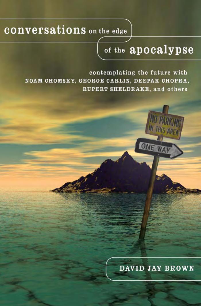 Conversations on the Edge of the Apocalypse: Contemplating the Future With Noam Chomsky, George Carlin, Deepak Chopra, Rupert Sheldrake, and Others