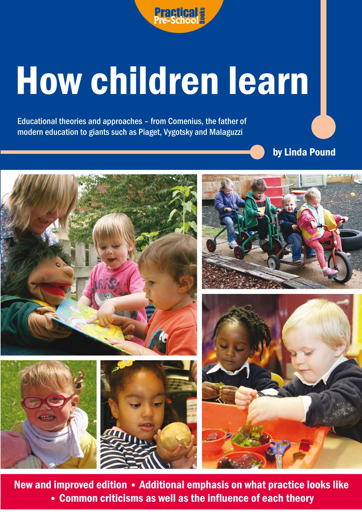 How Children Learn: Educational Theories and Approaches - From Comenius the Father of Modern Education to Giants Such as Piaget, Vygotsky and Malaguzzi