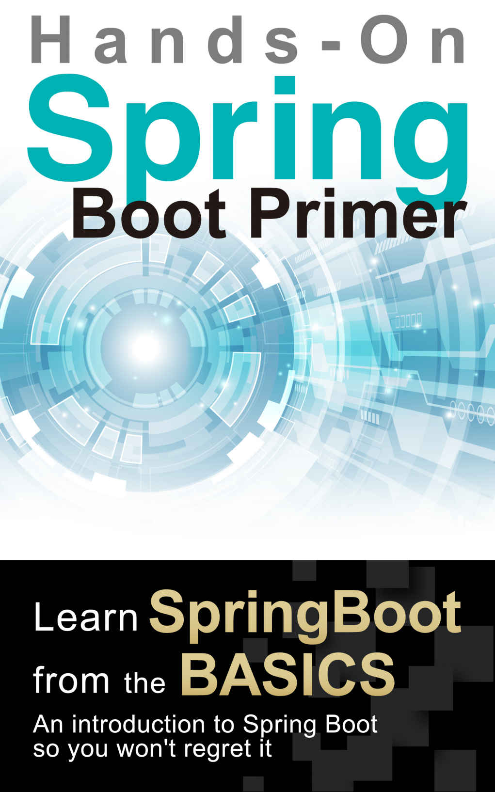 Spring Boot Primer: Learn Spring Boot From the Basics. An Introduction to Spring Boot So You Won't Regret It