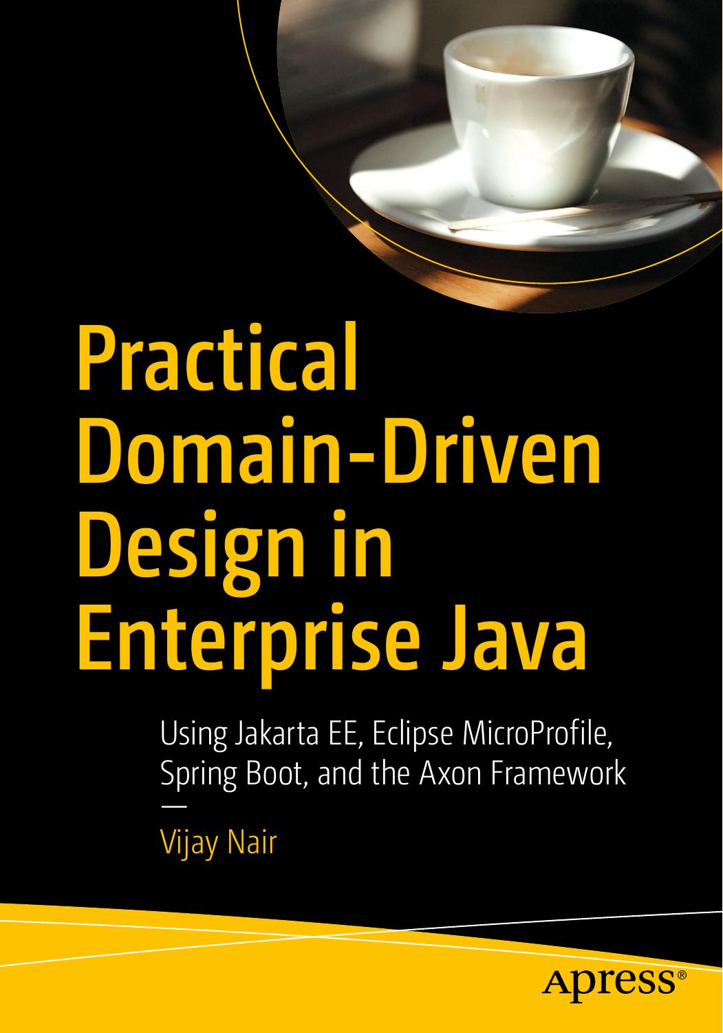 Practical Domain-Driven Design in Enterprise Java: Using Jakarta EE, MicroProfile, Spring Boot, and the AXON Framework