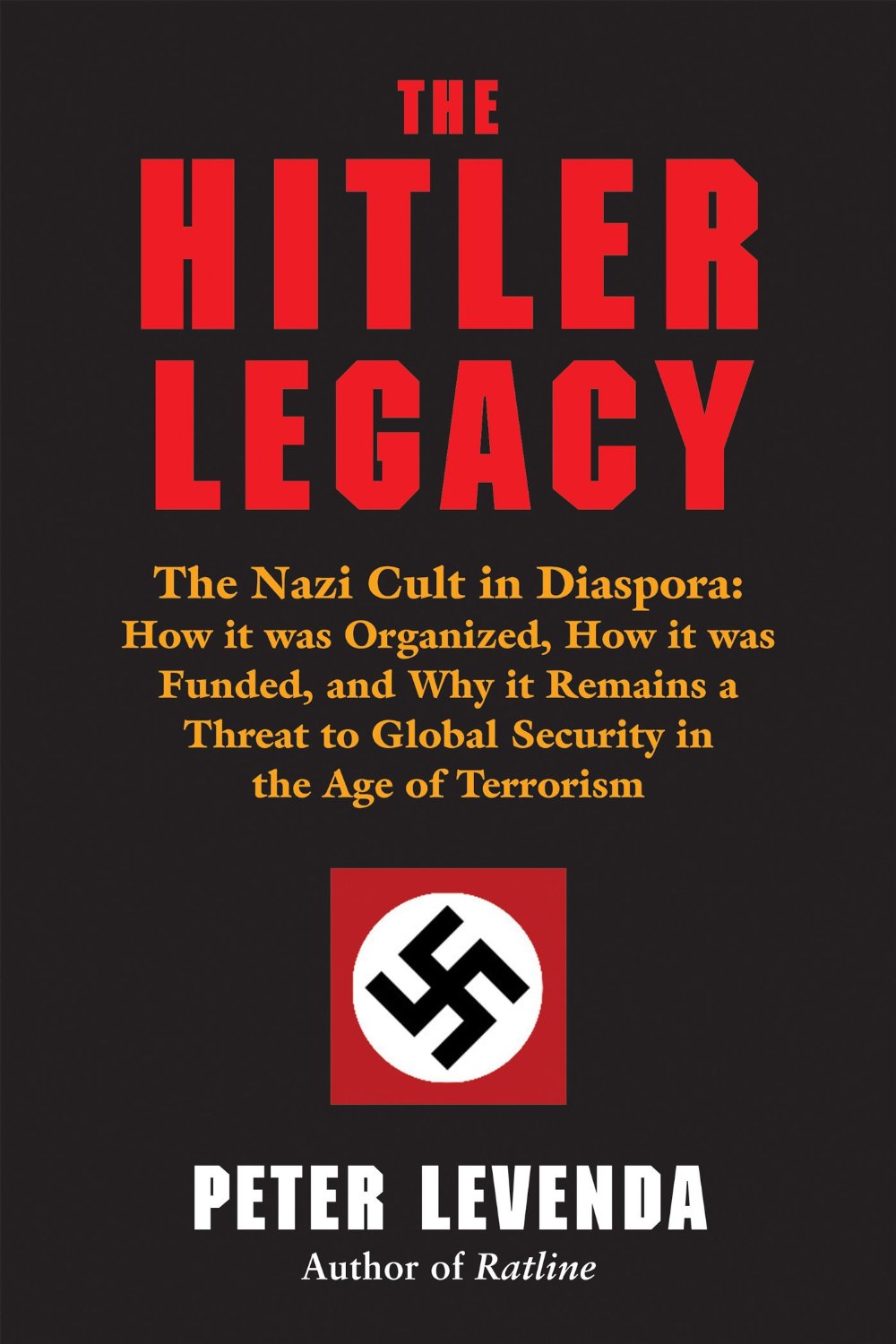 The Hitler Legacy: The Nazi Cult in Diaspora: How It Was Organized, How It Was Funded, and Why It Remains a Threat to Global Security in the Age of Terrorism