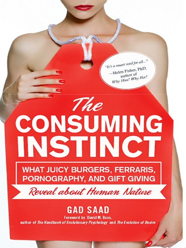 The Consuming Instinct: What Juicy Burgers, Ferraris, Pornography, and Gift Giving Reveal About Human Nature