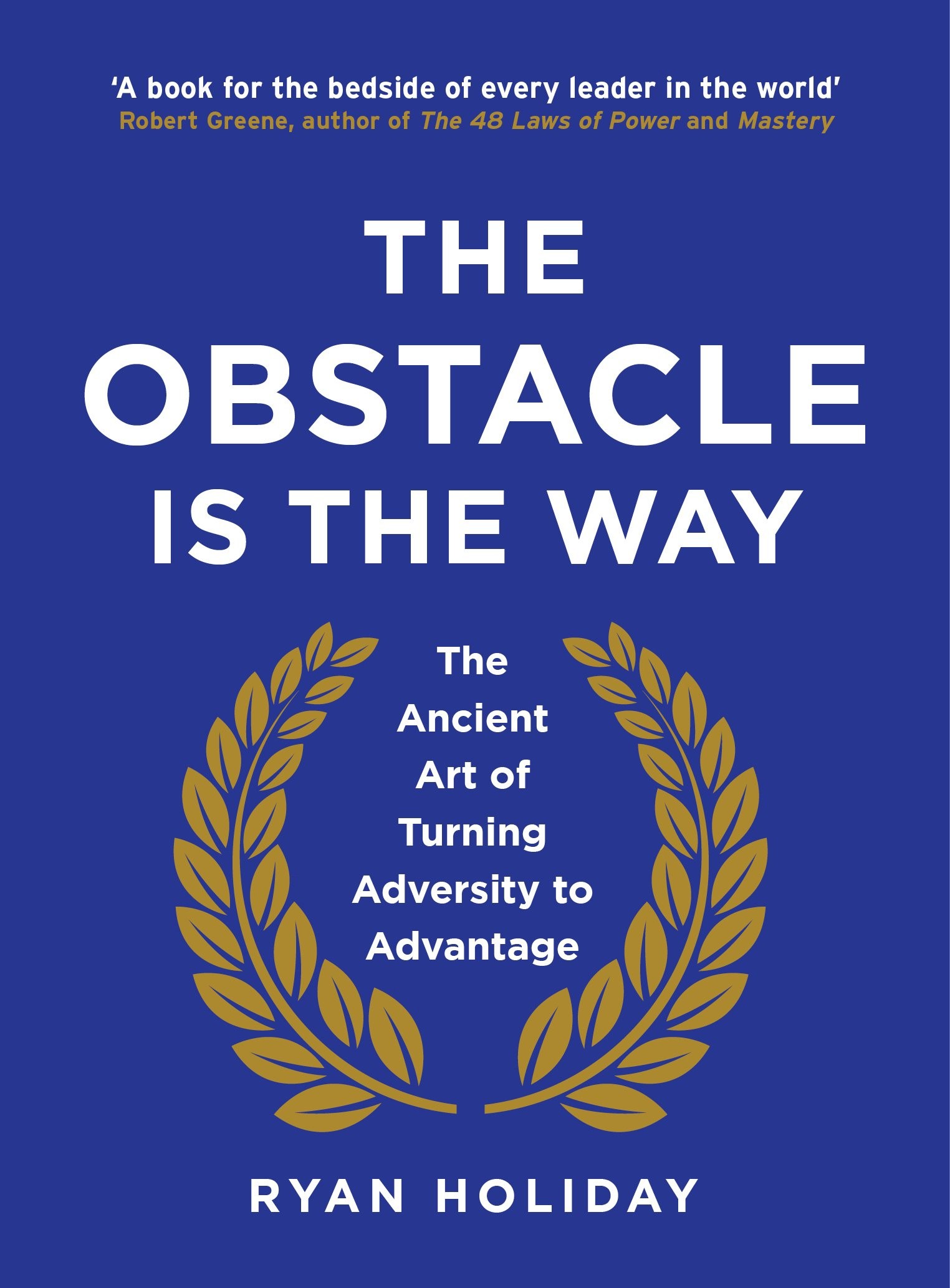 The Obstacle Is the Way: The Ancient Art of Turning Adversity to Advantage