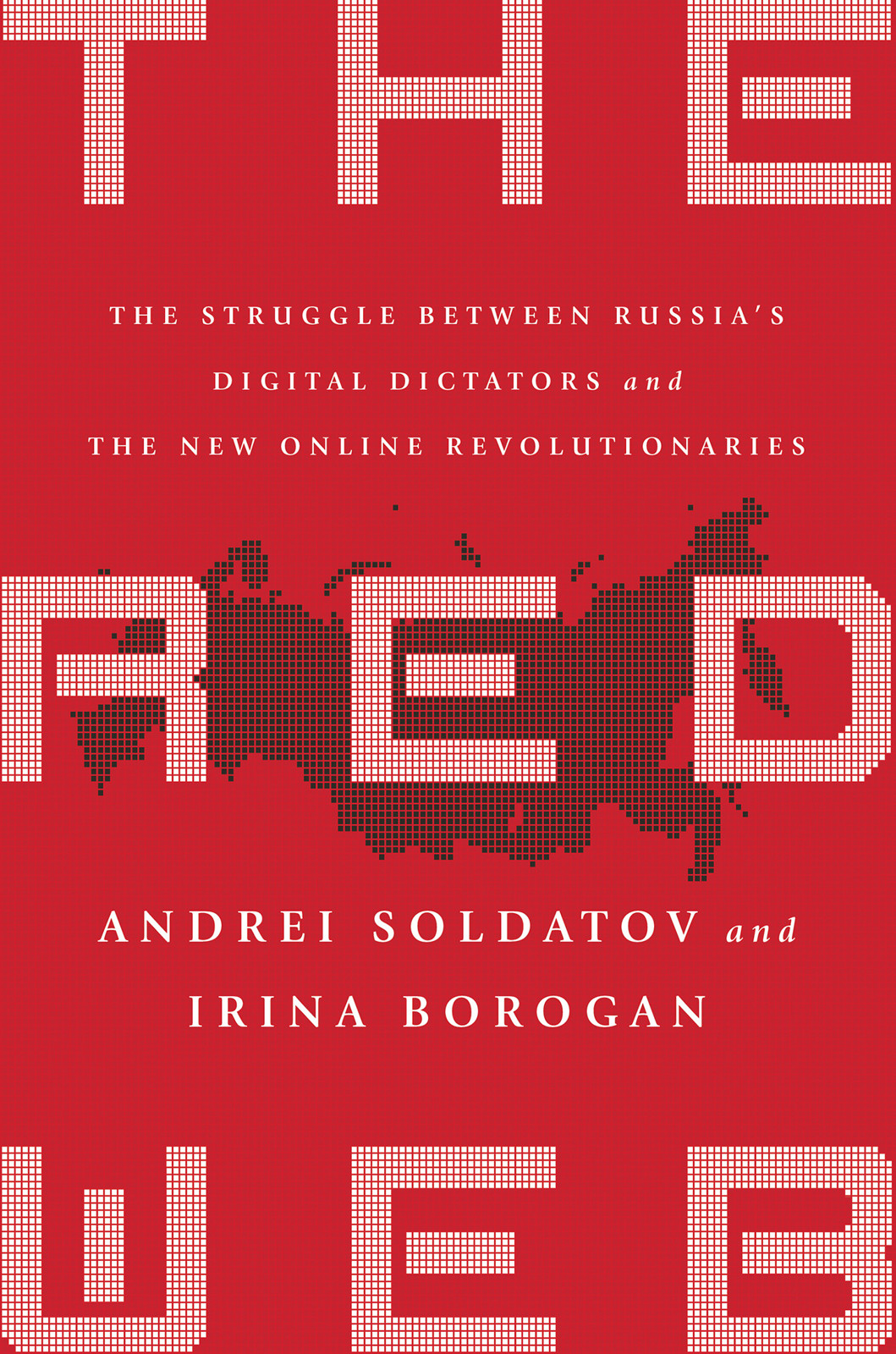 The Red Web The Struggle Between Russia's Digital Dictators and the New Online Revolutionaries by Andrei Soldatov, Irina Borogan