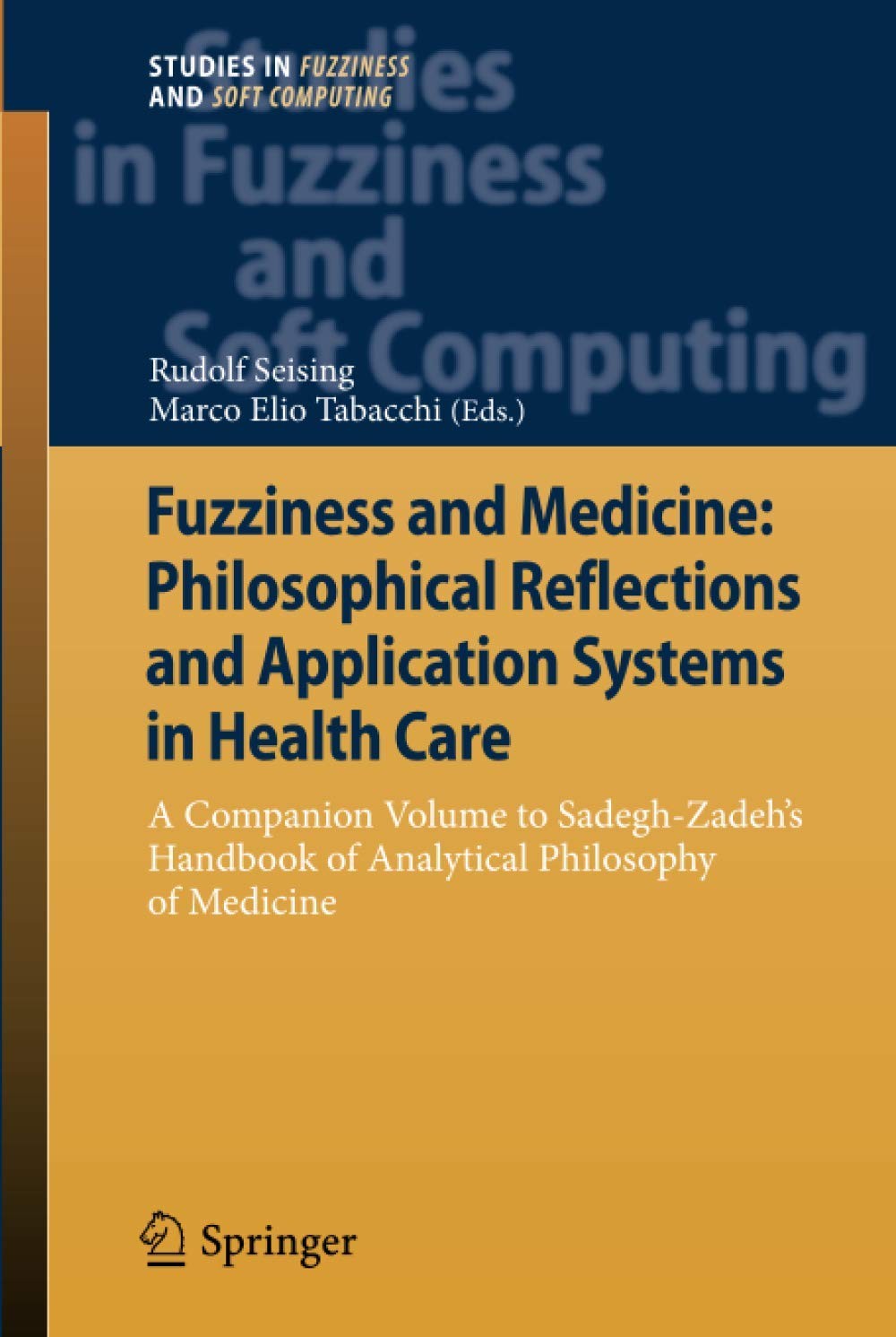 Fuzziness and Medicine: Philosophical Reflections and Application Systems in Health Care: A Companion Volume to Sadegh-Zadeh’s Handbook of Analytical Philosophy of Medicine