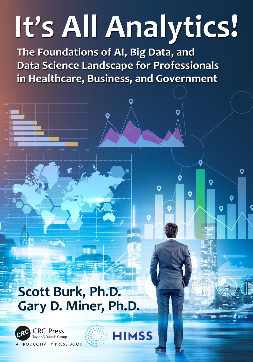 It’s All Analytics!: The Foundations of AI, Big Data, and Data Science Landscape for Professionals in Healthcare, Business, and Government