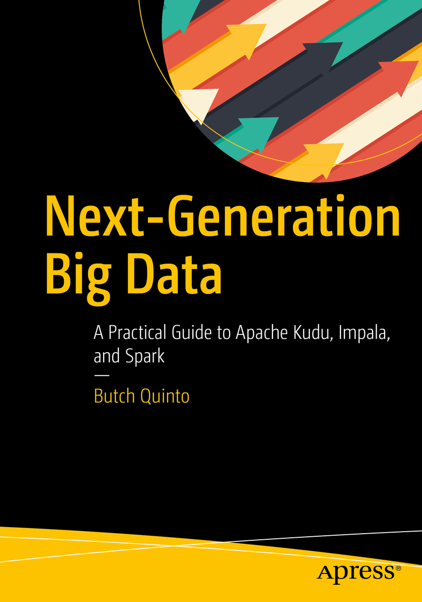 Next-Generation Big Data: A Practical Guide to Apache Kudu, Impala, and Spark