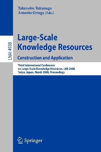 Large-Scale Knowledge Resources. Construction and Application: Construction and Application - Third International Conference on Large-Scale Knowledge Resources, LKR 2008, Tokyo, Japan, March 3-5, 2008, Proceedings
