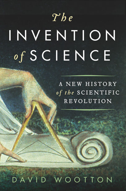 The Invention of Science: A New History of the Scientific Revolution