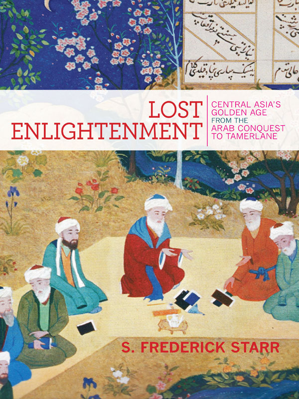 Lost Enlightenment: Central Asia's Golden Age From the Arab Conquest to Tamerlane