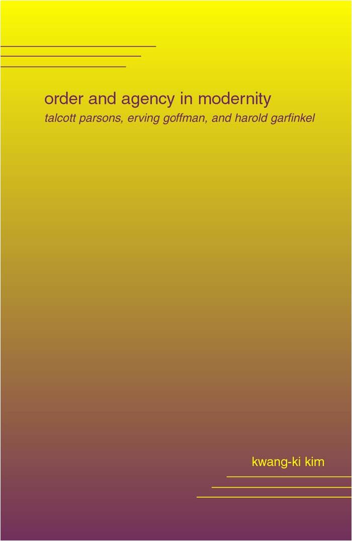 Order and Agency in Modernity: Talcott Parsons, Erving Goffman, and Harold Garfinkel