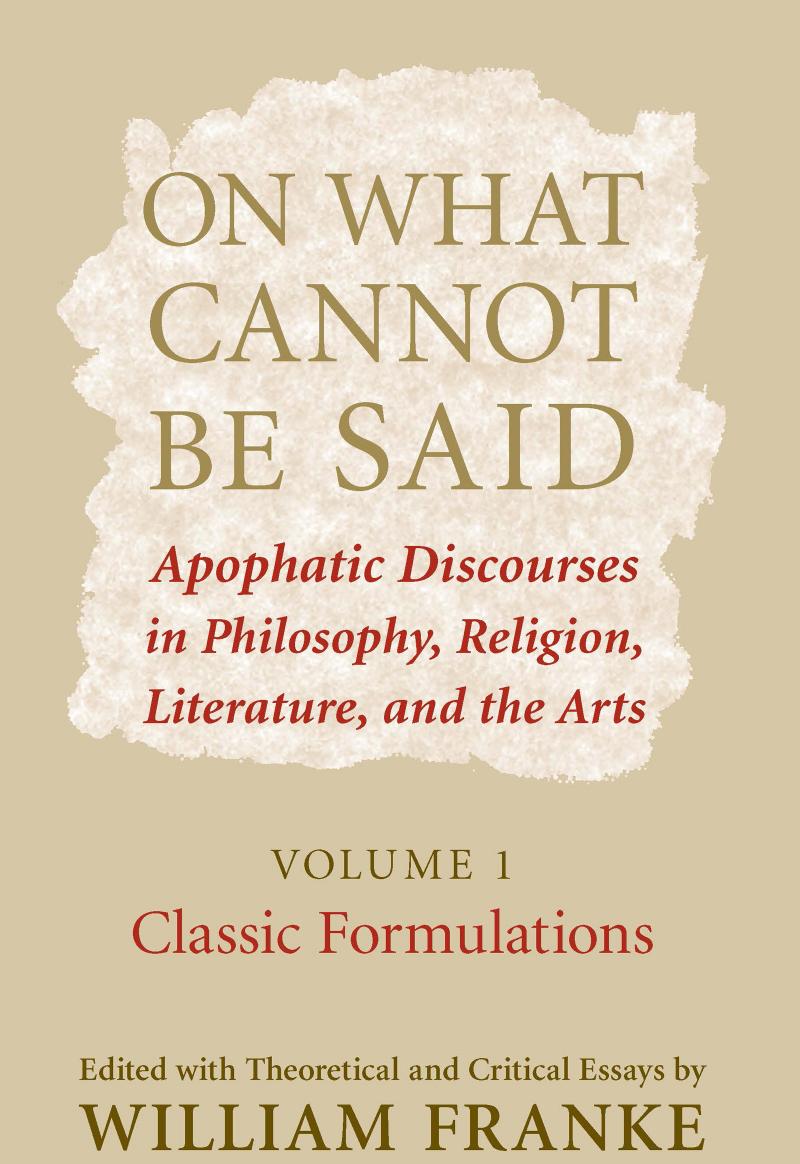 On What Cannot Be Said: Apophatic Discourses in Philosophy, Religion, Literature, and the Arts